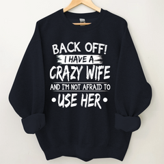 Lofaris Back Off I Have A Crazy Wife And I’m Not Afraid To Use Her Sweatshirt