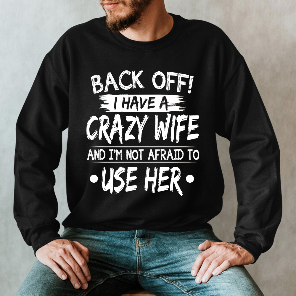 Lofaris Back Off I Have A Crazy Wife And I’m Not Afraid To Use Her Sweatshirt