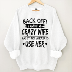 Lofaris Back Off I Have A Crazy Wife And I’m Not Afraid To Use Her Sweatshirt