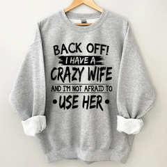 Lofaris Back Off I Have A Crazy Wife And I’m Not Afraid To Use Her Sweatshirt