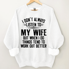 Lofaris I Don’t Always Listen To My Wife But When Do Things Tend Work Out Better Sweatshirt