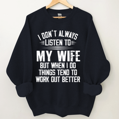 Lofaris I Don’t Always Listen To My Wife But When Do Things Tend Work Out Better Sweatshirt