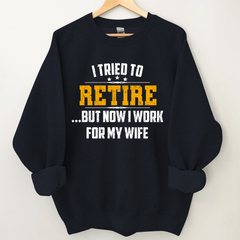 Lofaris I Tried To Retire But Now Work For My Wife Sweatshirt