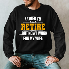 Lofaris I Tried To Retire But Now Work For My Wife Sweatshirt